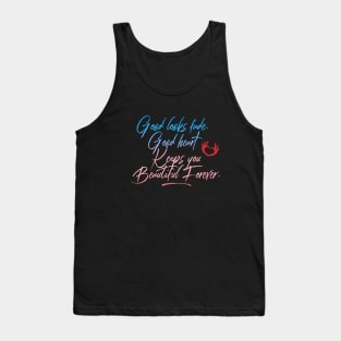 Good Looks Fade Good Heart Keeps You Beautiful Forever Citation Inspiration Proverbe Tank Top